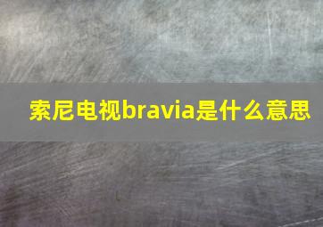 索尼电视bravia是什么意思