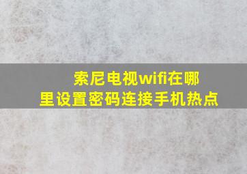 索尼电视wifi在哪里设置密码连接手机热点