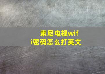 索尼电视wifi密码怎么打英文