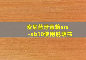 索尼蓝牙音箱srs-xb10使用说明书