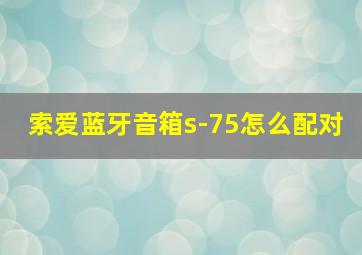 索爱蓝牙音箱s-75怎么配对