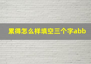 累得怎么样填空三个字abb