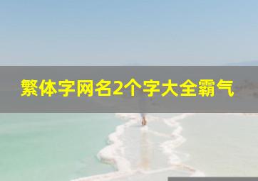 繁体字网名2个字大全霸气