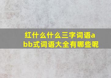 红什么什么三字词语abb式词语大全有哪些呢