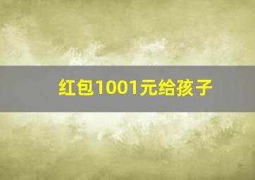 红包1001元给孩子