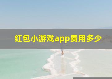 红包小游戏app费用多少