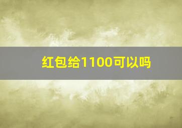 红包给1100可以吗