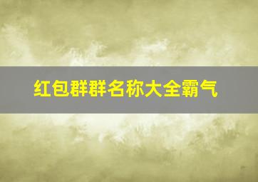 红包群群名称大全霸气