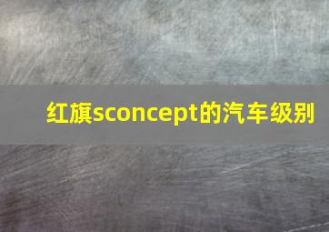 红旗sconcept的汽车级别