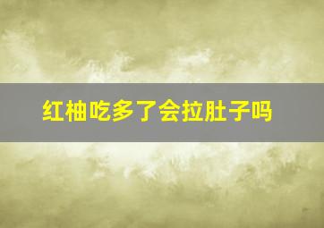 红柚吃多了会拉肚子吗