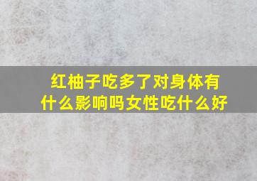 红柚子吃多了对身体有什么影响吗女性吃什么好