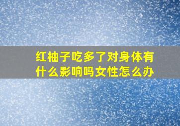 红柚子吃多了对身体有什么影响吗女性怎么办