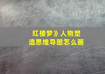 红楼梦》人物塑造思维导图怎么画