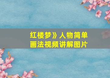 红楼梦》人物简单画法视频讲解图片