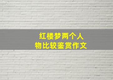 红楼梦两个人物比较鉴赏作文