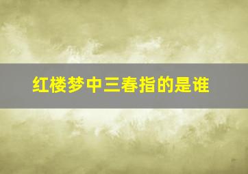 红楼梦中三春指的是谁