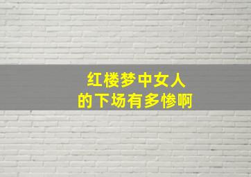 红楼梦中女人的下场有多惨啊