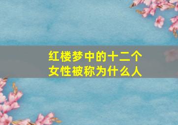 红楼梦中的十二个女性被称为什么人