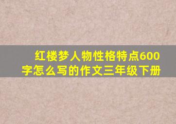 红楼梦人物性格特点600字怎么写的作文三年级下册