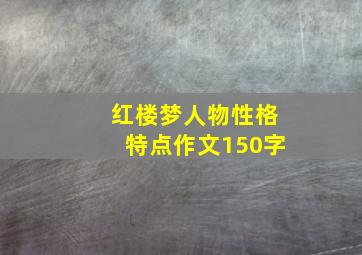 红楼梦人物性格特点作文150字