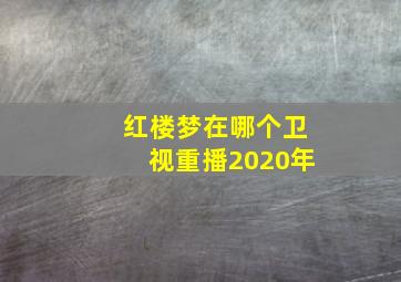 红楼梦在哪个卫视重播2020年