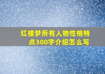 红楼梦所有人物性格特点300字介绍怎么写