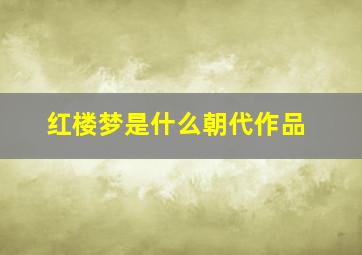 红楼梦是什么朝代作品