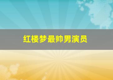 红楼梦最帅男演员