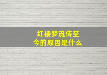 红楼梦流传至今的原因是什么