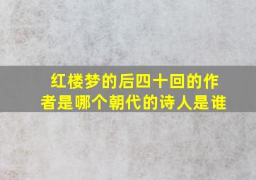 红楼梦的后四十回的作者是哪个朝代的诗人是谁