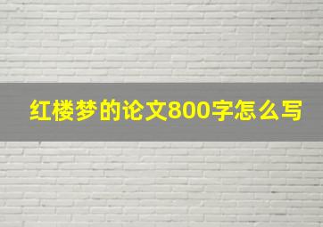 红楼梦的论文800字怎么写