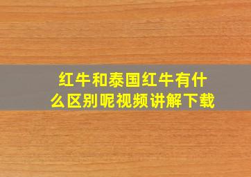 红牛和泰国红牛有什么区别呢视频讲解下载