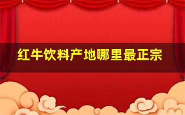 红牛饮料产地哪里最正宗