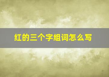 红的三个字组词怎么写