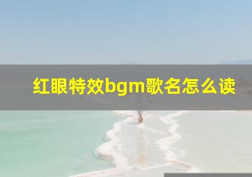 红眼特效bgm歌名怎么读