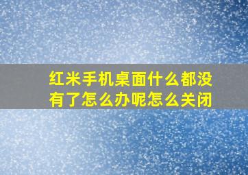 红米手机桌面什么都没有了怎么办呢怎么关闭