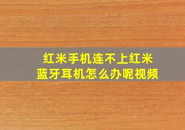 红米手机连不上红米蓝牙耳机怎么办呢视频