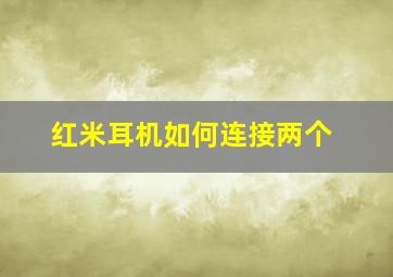 红米耳机如何连接两个