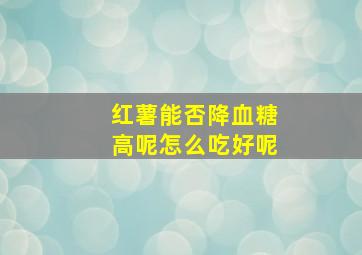 红薯能否降血糖高呢怎么吃好呢