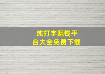 纯打字赚钱平台大全免费下载