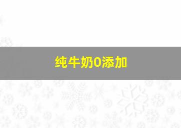 纯牛奶0添加