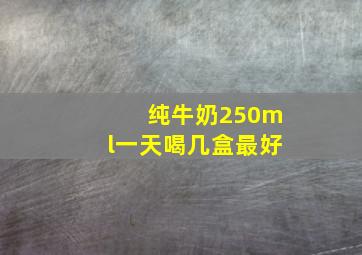 纯牛奶250ml一天喝几盒最好