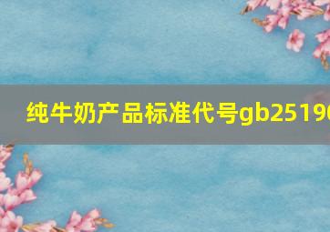 纯牛奶产品标准代号gb25190