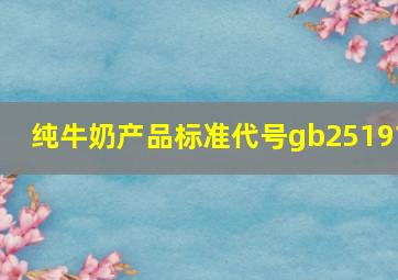 纯牛奶产品标准代号gb25191