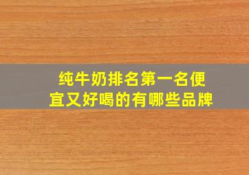 纯牛奶排名第一名便宜又好喝的有哪些品牌