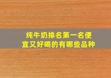 纯牛奶排名第一名便宜又好喝的有哪些品种