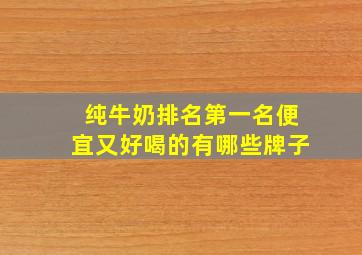 纯牛奶排名第一名便宜又好喝的有哪些牌子