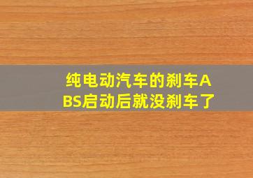 纯电动汽车的刹车ABS启动后就没刹车了