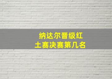 纳达尔晋级红土赛决赛第几名