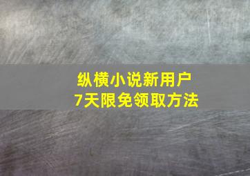 纵横小说新用户7天限免领取方法